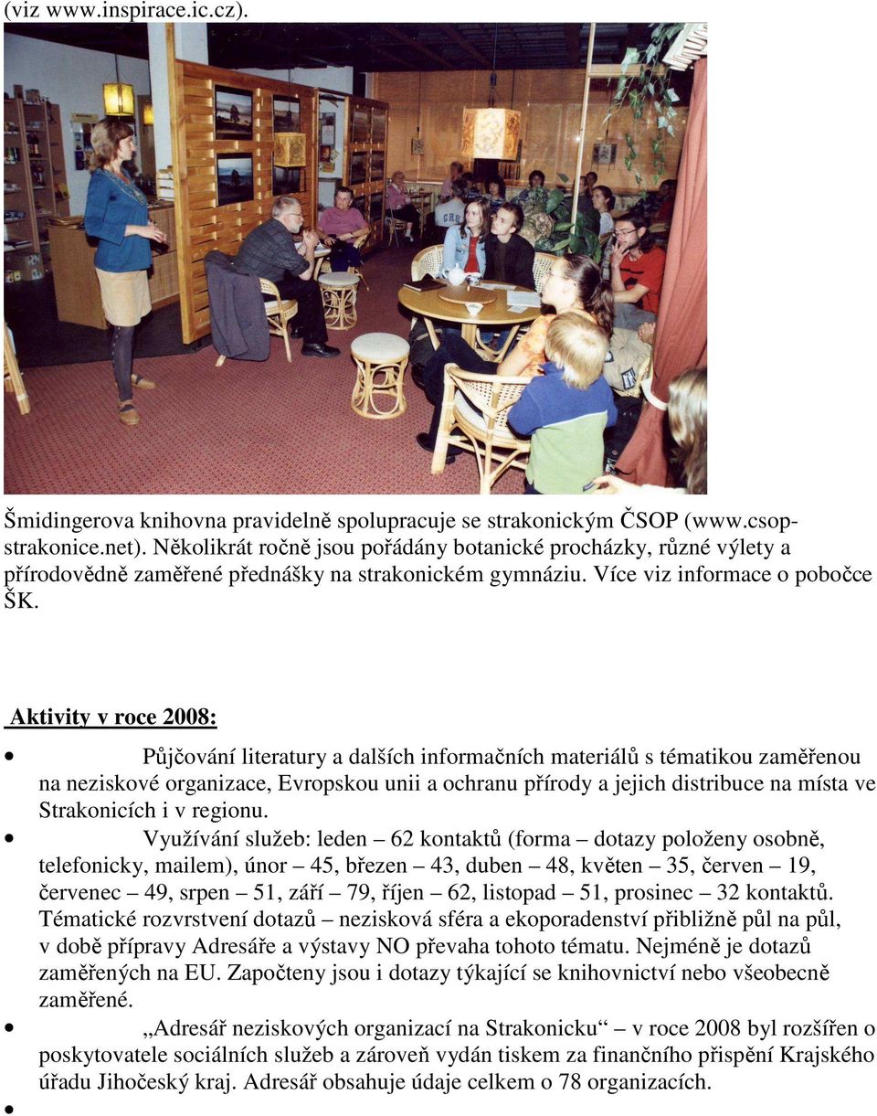 Aktivity v roce 2008: Půjčování literatury a dalších informačních materiálů s tématikou zaměřenou na neziskové organizace, Evropskou unii a ochranu přírody a jejich distribuce na místa ve