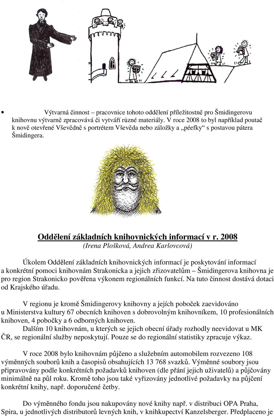 2008 (Irena Plošková, Andrea Karlovcová) Úkolem Oddělení základních knihovnických informací je poskytování informací a konkrétní pomoci knihovnám Strakonicka a jejich zřizovatelům Šmidingerova