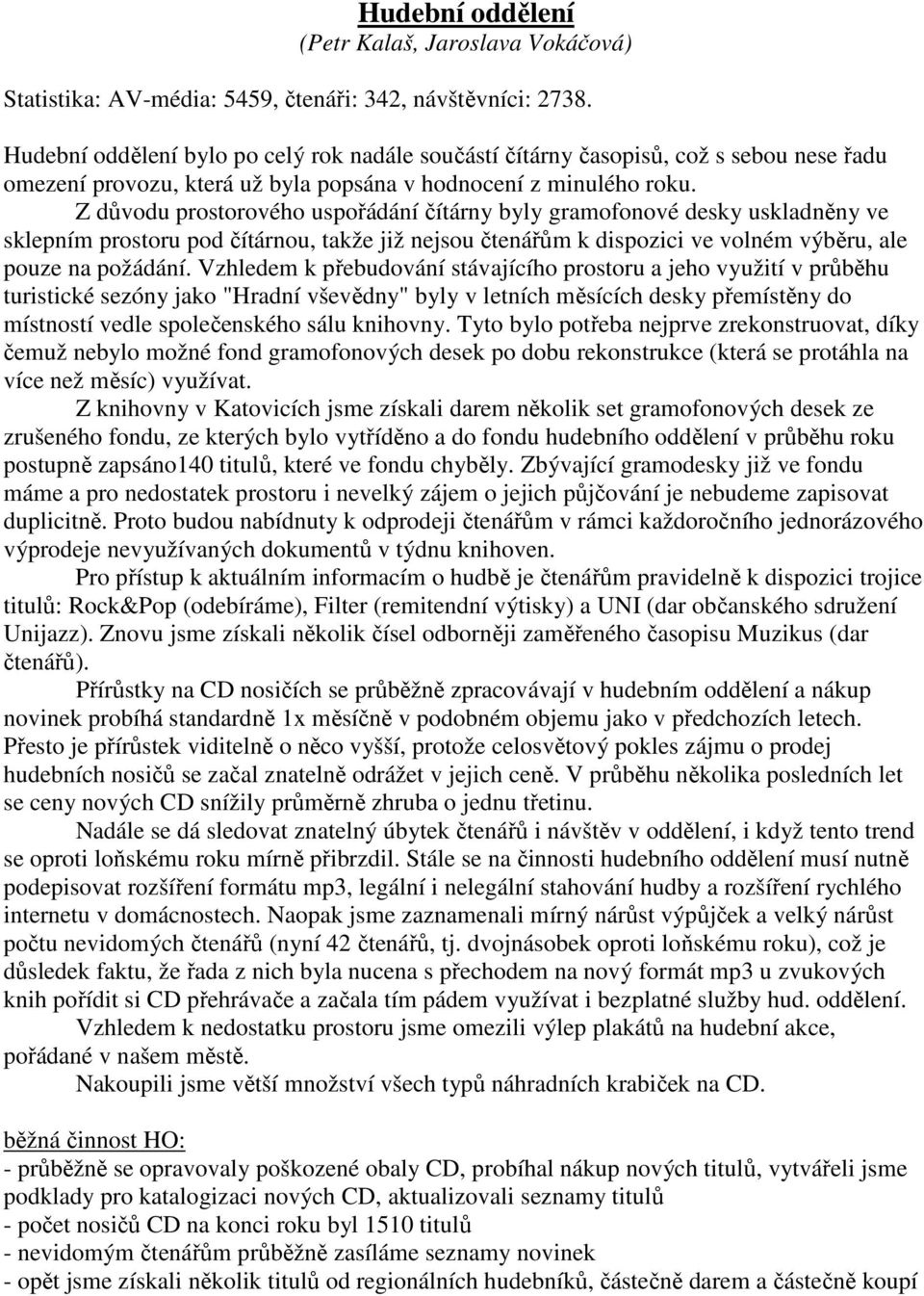 Z důvodu prostorového uspořádání čítárny byly gramofonové desky uskladněny ve sklepním prostoru pod čítárnou, takže již nejsou čtenářům k dispozici ve volném výběru, ale pouze na požádání.