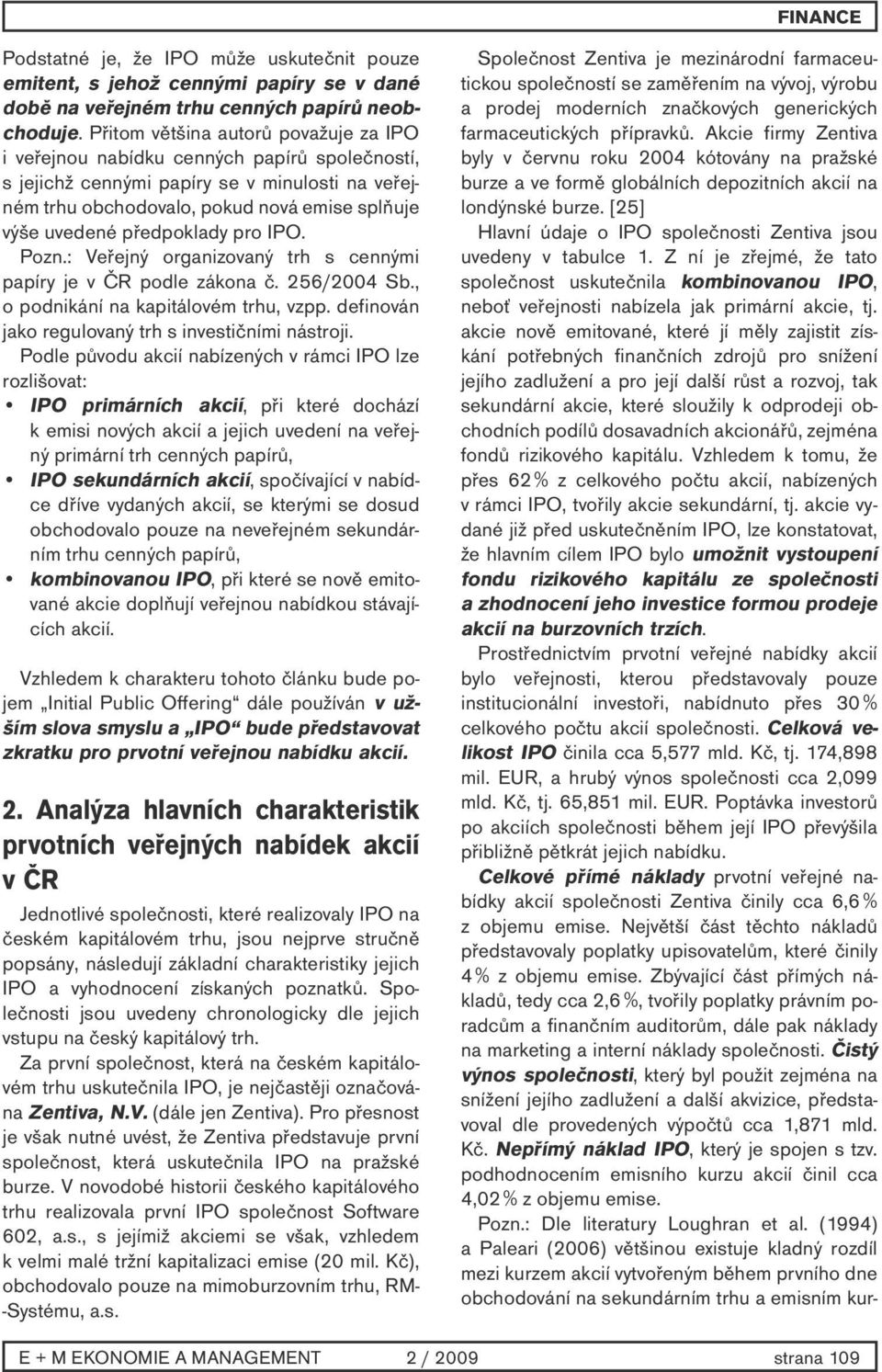 předpoklady pro IPO. Pozn.: Veřejný organizovaný trh s cennými papíry je v ČR podle zákona č. 256/2004 Sb., o podnikání na kapitálovém trhu, vzpp.