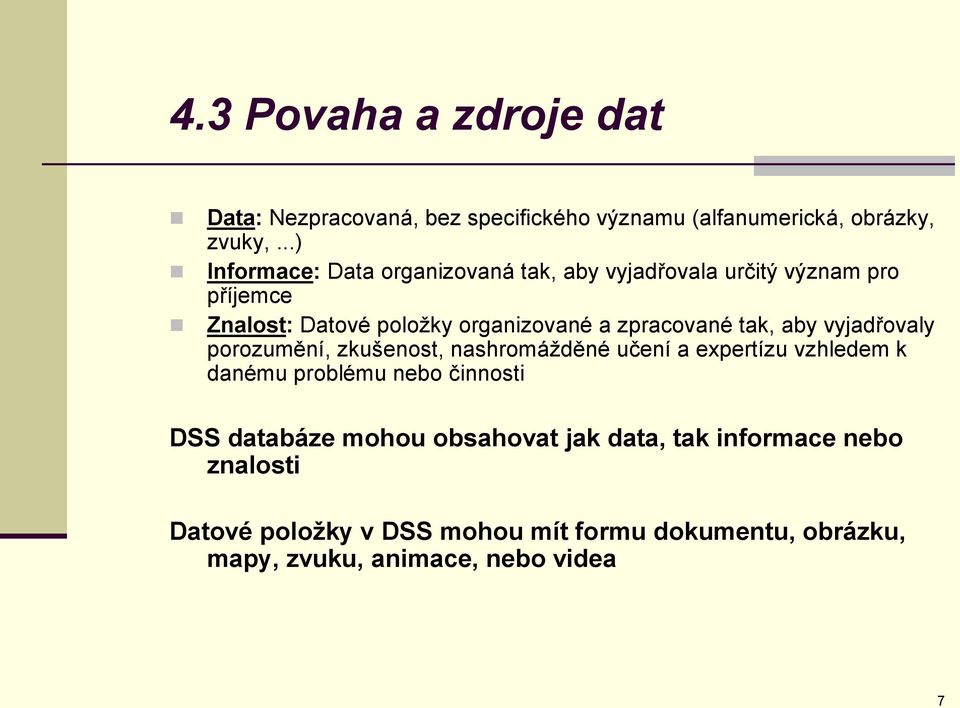 zpracované tak, aby vyjadřovaly porozumění, zkušenost, nashromážděné učení a expertízu vzhledem k danému problému nebo