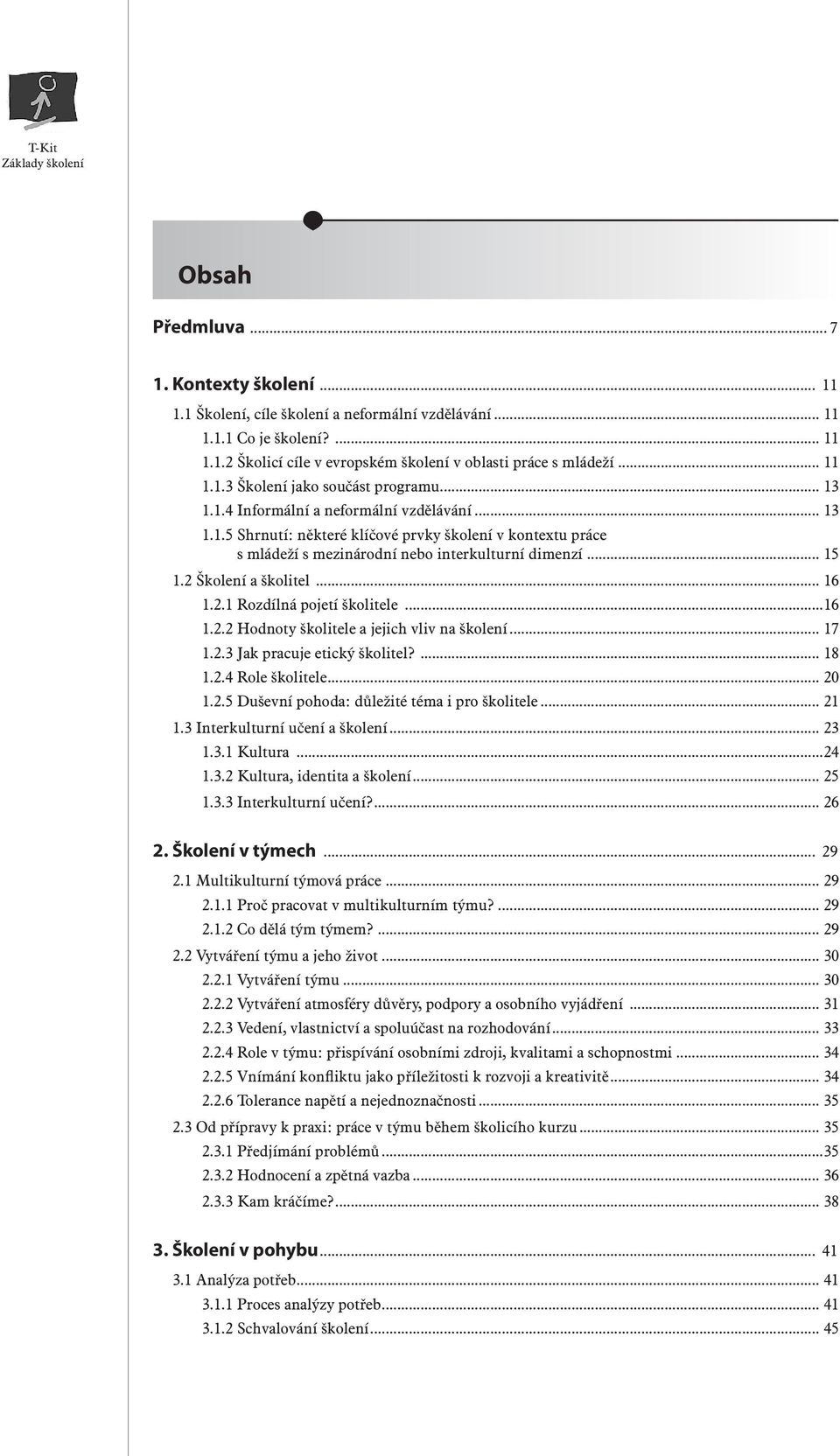 .. 15 1.2 Školení a školitel... 16 1.2.1 Rozdílná pojetí školitele...16 1.2.2 Hodnoty školitele a jejich vliv na školení... 17 1.2.3 Jak pracuje etický školitel?... 18 1.2.4 Role školitele... 20 1.2.5 Duševní pohoda: důležité téma i pro školitele.