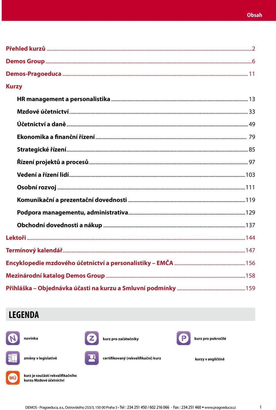 ..129 Obchodní dovednosti a nákup...137 Lektoři...144 Termínový kalendář...147 Encyklopedie mzdového účetnictví a personalistiky EMČA...156 Mezinárodní katalog Demos Group.