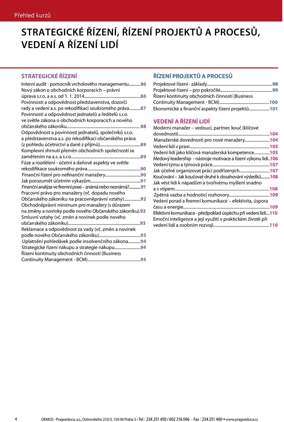 ..87 Povinnosti a odpovědnost jednatelů a ředitelů s.r.o. ve světle zákona o obchodních korporacích a nového občanského zákoníku... 88 Odpovědnost a povinnosti jednatelů, společníků s.r.o. a představenstva a.