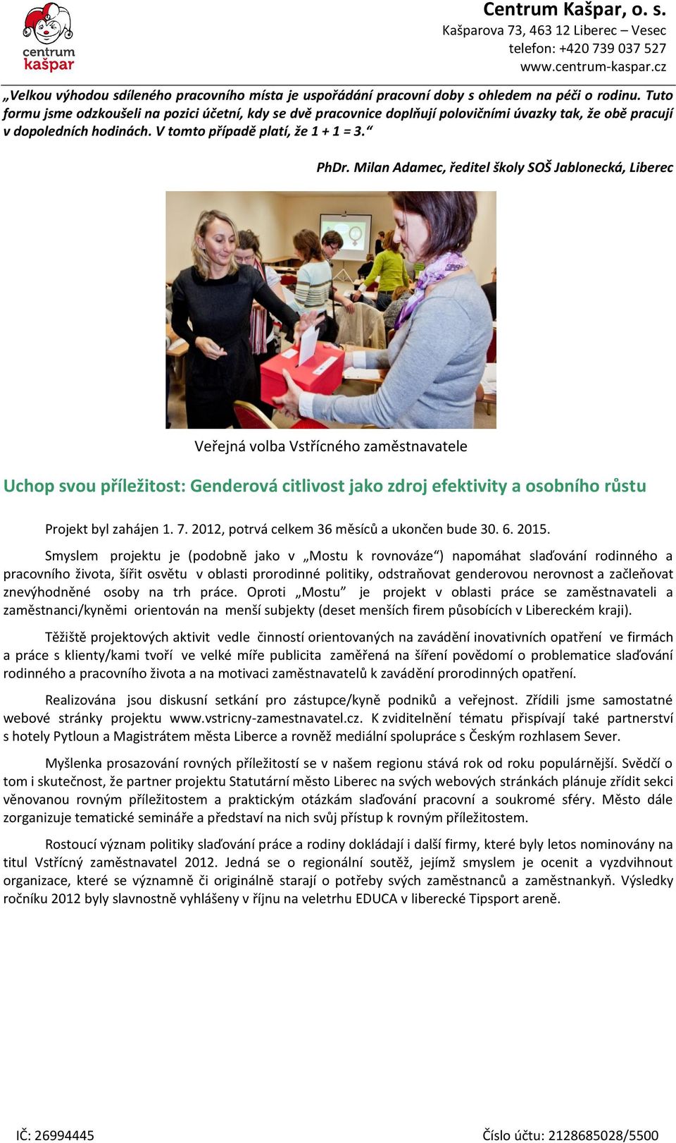 Milan Adamec, ředitel školy SOŠ Jablonecká, Liberec Veřejná volba Vstřícného zaměstnavatele Uchop svou příležitost: Genderová citlivost jako zdroj efektivity a osobního růstu Projekt byl zahájen 1. 7.