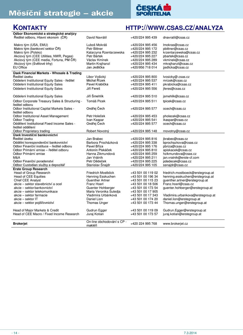 cz Makro tým (Polsko) Katarzyna Rzentarzewska +420/224 995 232 krzentarzewska@csas.cz Akciový tým (CEE Utilities, NWR, Pegas) Petr Bártek +420/224 995 227 pbartek@csas.