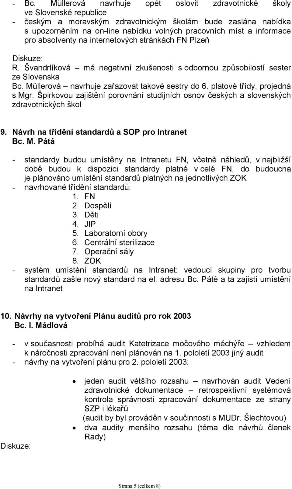 Müllerová navrhuje zařazovat takové sestry do 6. platové třídy, projedná s Mgr. Špirkovou zajištění porovnání studijních osnov českých a slovenských zdravotnických škol 9.