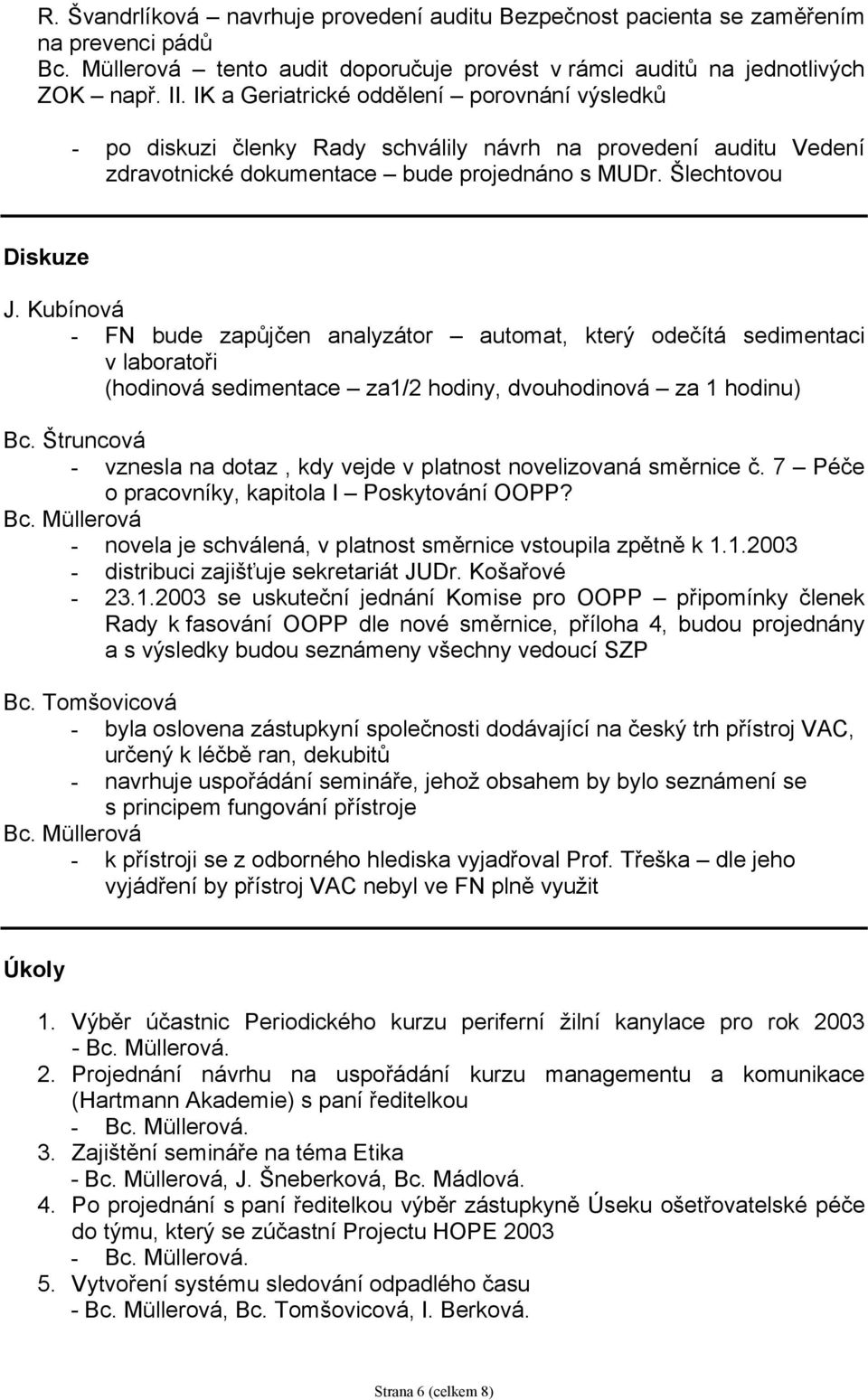 Kubínová - FN bude zapůjčen analyzátor automat, který odečítá sedimentaci v laboratoři (hodinová sedimentace za1/2 hodiny, dvouhodinová za 1 hodinu) Bc.