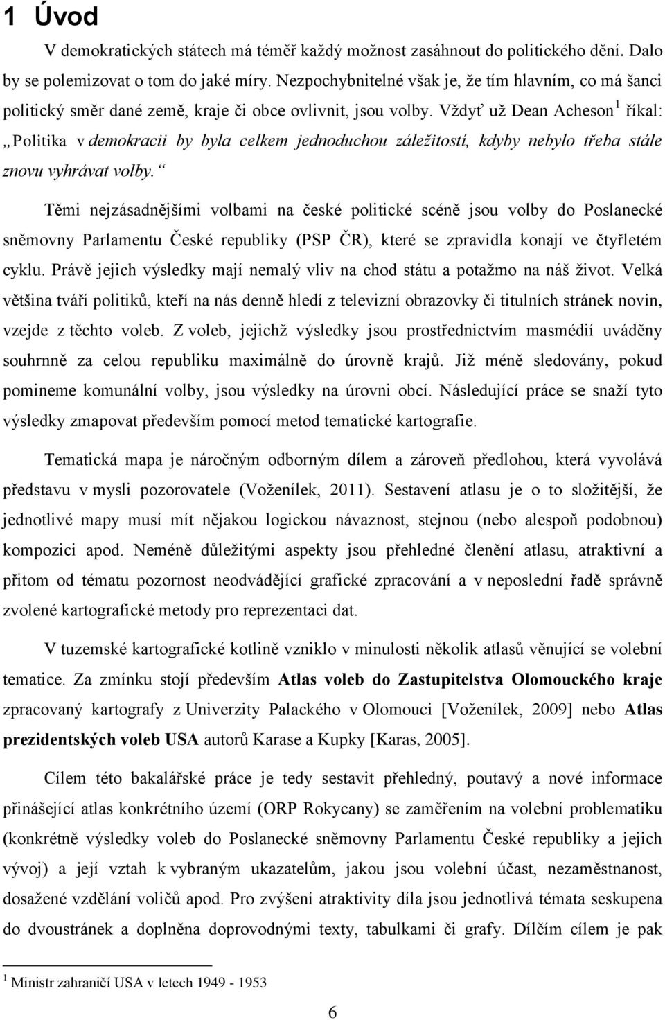 Vždyť už Dean Acheson 1 říkal: Politika v demokracii by byla celkem jednoduchou záležitostí, kdyby nebylo třeba stále znovu vyhrávat volby.