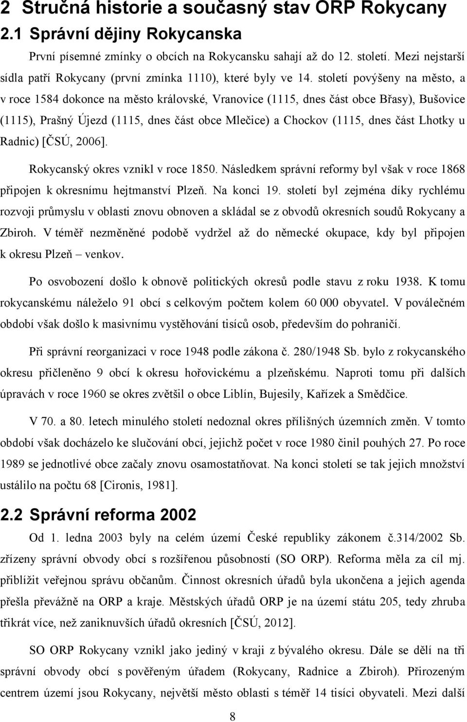 století povýšeny na město, a v roce 1584 dokonce na město královské, Vranovice (1115, dnes část obce Břasy), Bušovice (1115), Prašný Újezd (1115, dnes část obce Mlečice) a Chockov (1115, dnes část