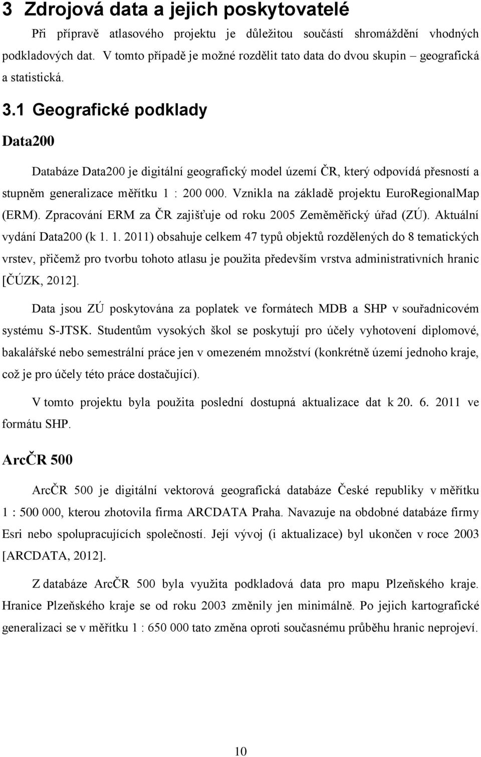 1 Geografické podklady Data200 Databáze Data200 je digitální geografický model území ČR, který odpovídá přesností a stupněm generalizace měřítku 1 : 200 000.