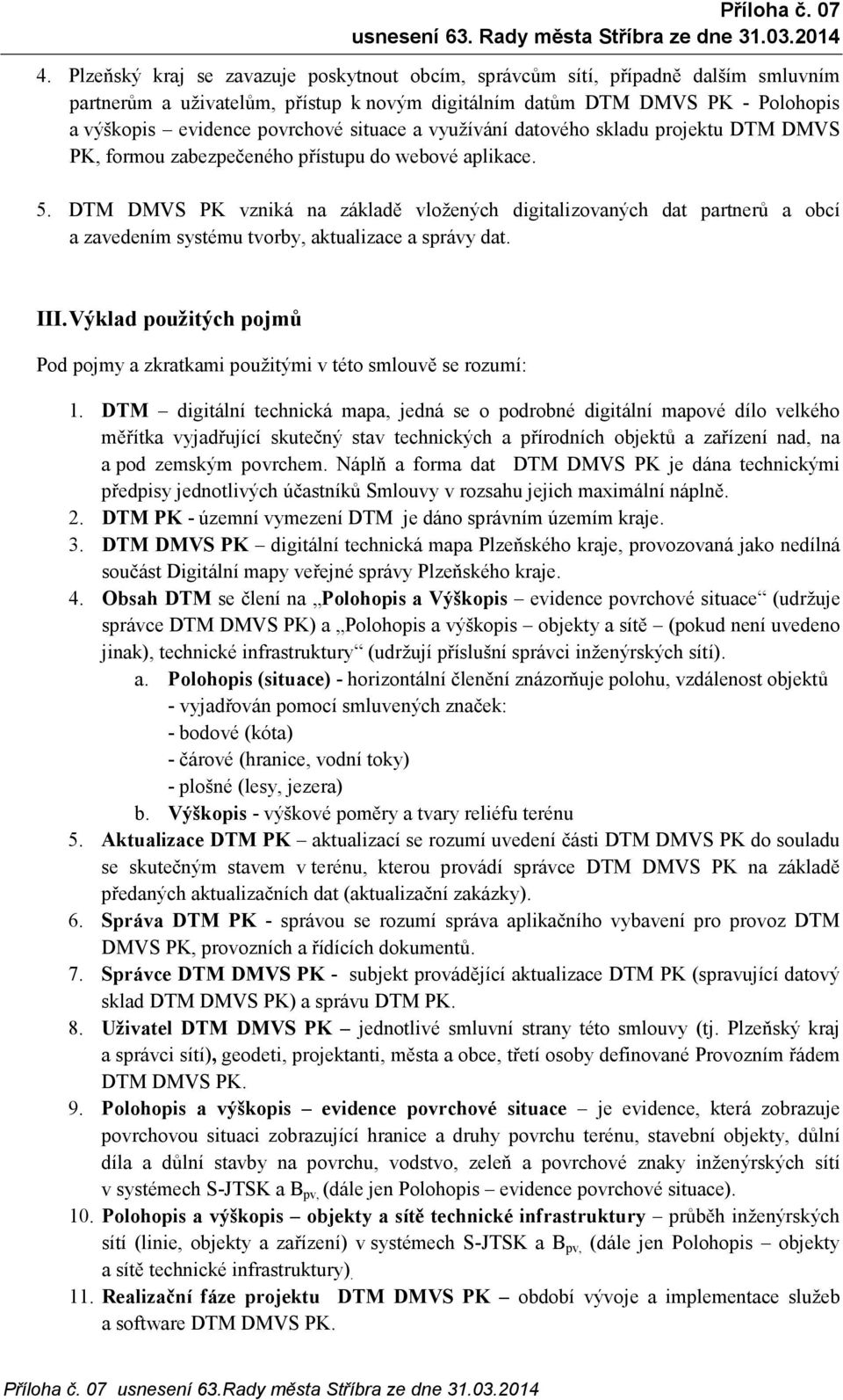 DTM DMVS PK vzniká na základě vložených digitalizovaných dat partnerů a obcí a zavedením systému tvorby, aktualizace a správy dat. III.