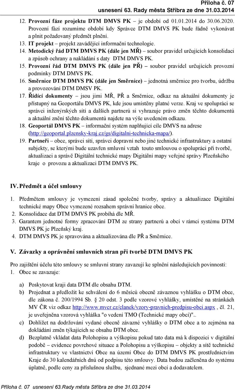 Provozní řád DTM DMVS PK (dále jen PŘ) soubor pravidel určujících provozní podmínky DTM DMVS PK. 16.