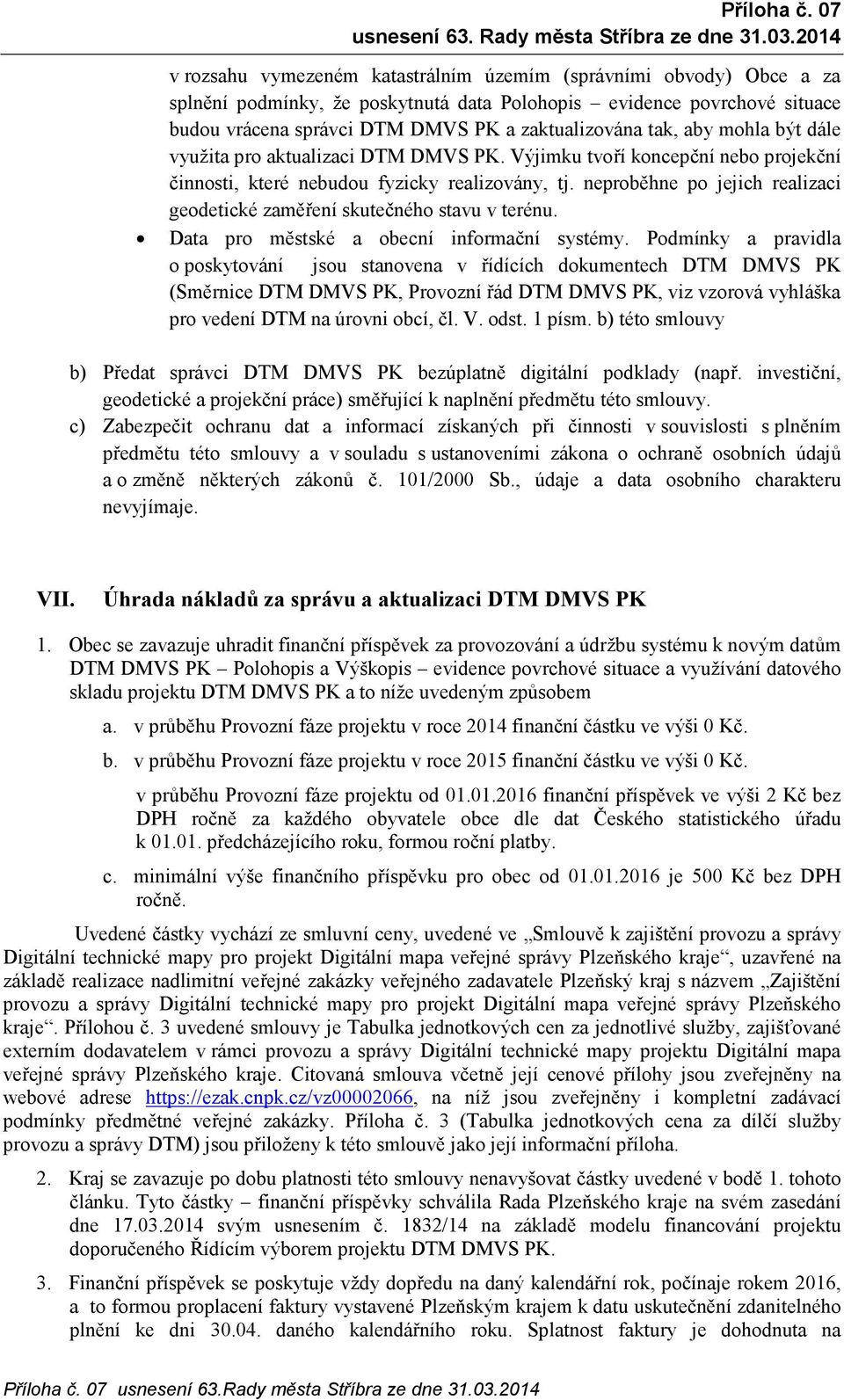 neproběhne po jejich realizaci geodetické zaměření skutečného stavu v terénu. Data pro městské a obecní informační systémy.