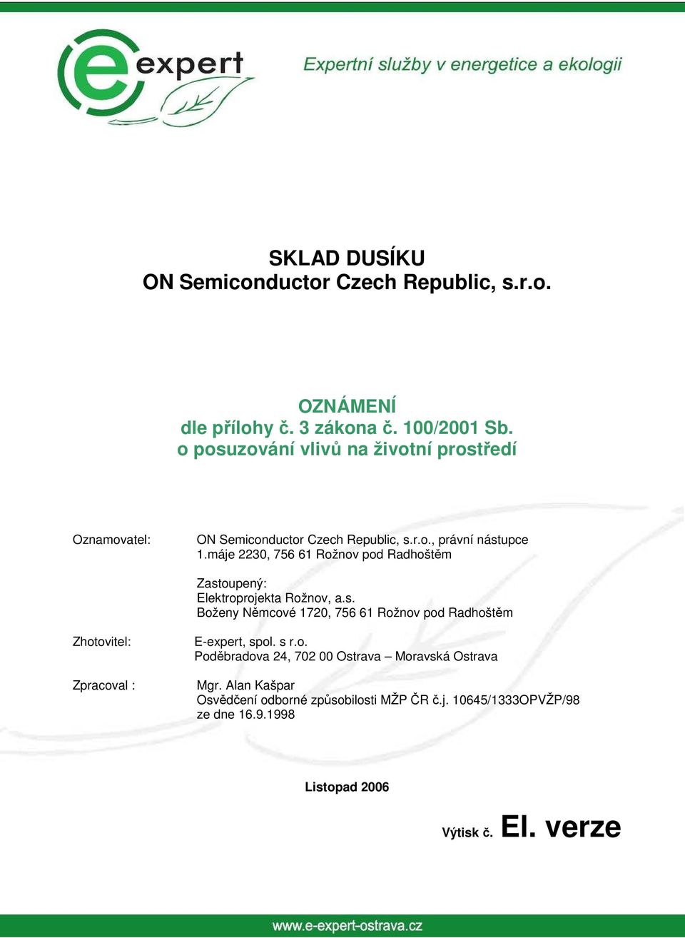 máje 2230, 756 61 Rožnov pod Radhoštěm Zastoupený: Elektroprojekta Rožnov, a.s. Boženy Němcové 1720, 756 61 Rožnov pod Radhoštěm Zhotovitel: Zpracoval : E-expert, spol.