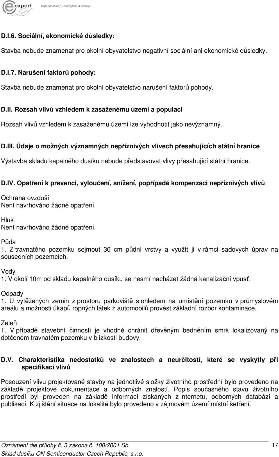 Rozsah vlivů vzhledem k zasaženému území a populaci Rozsah vlivů vzhledem k zasaženému území lze vyhodnotit jako nevýznamný. D.III.