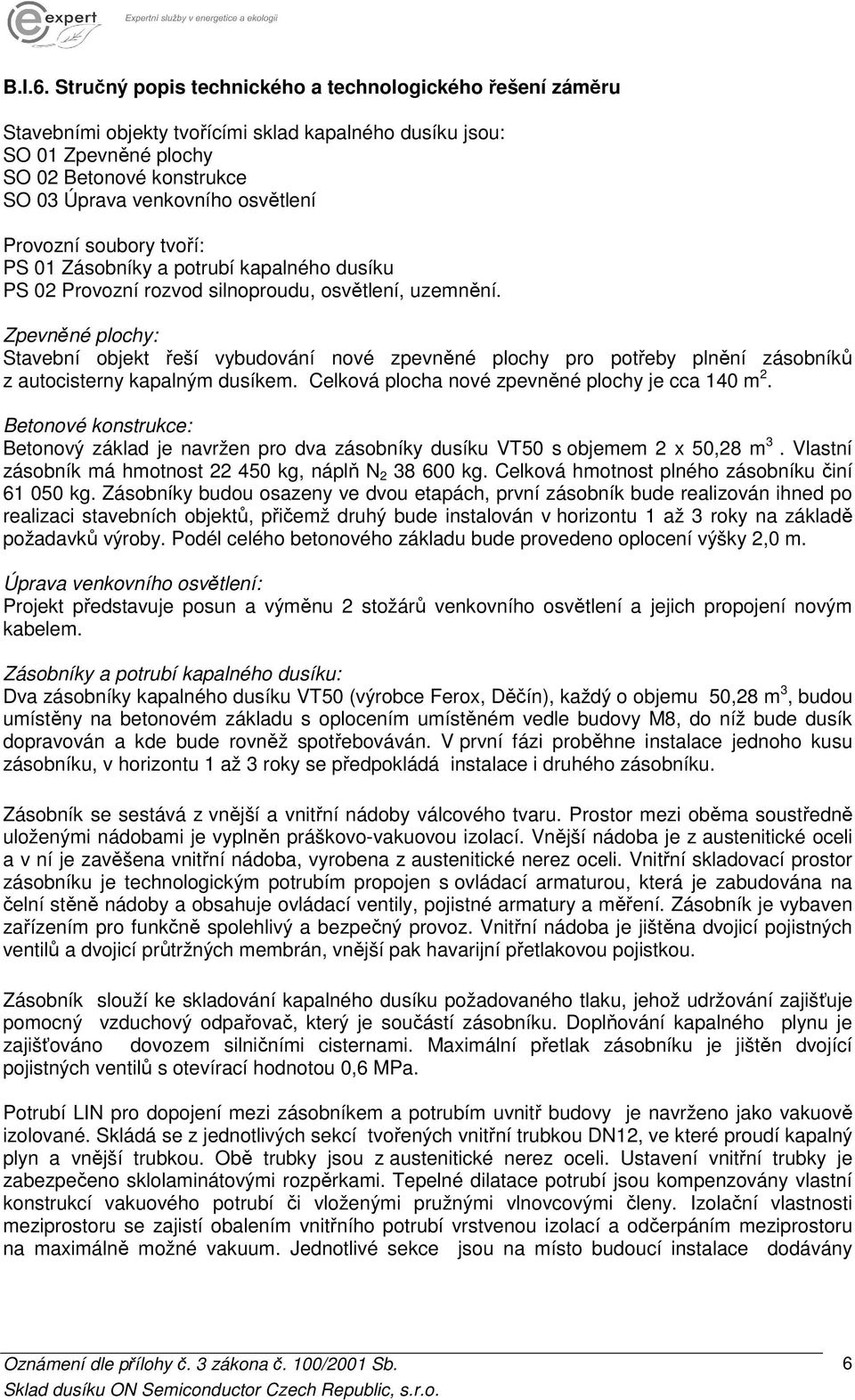 Provozní soubory tvoří: PS 01 Zásobníky a potrubí kapalného dusíku PS 02 Provozní rozvod silnoproudu, osvětlení, uzemnění.