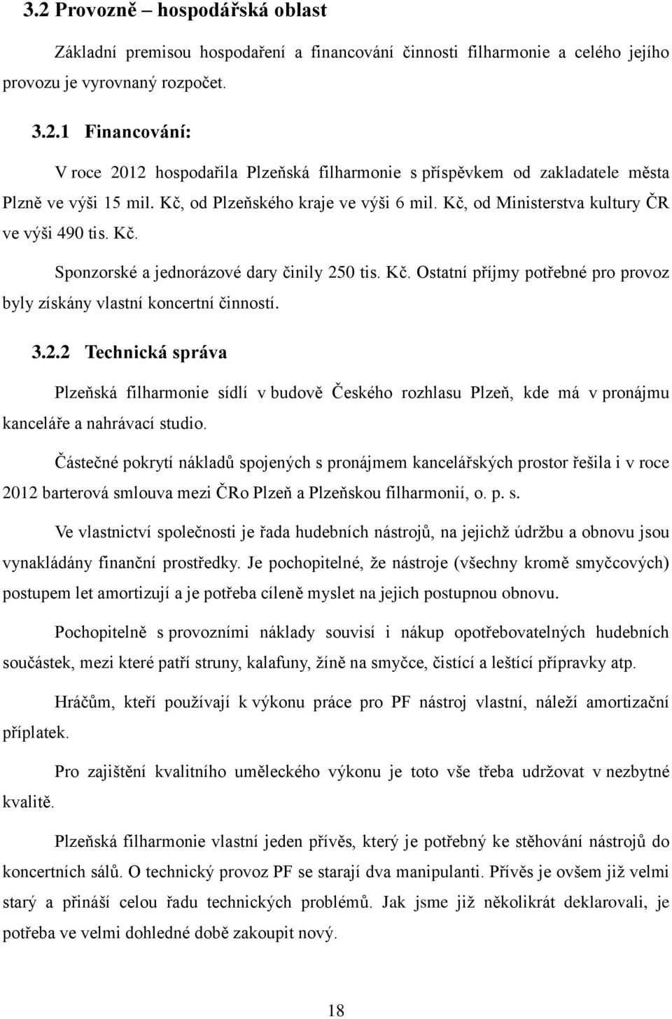 3.2.2 Technická správa Plzeňská filharmonie sídlí v budově Českého rozhlasu Plzeň, kde má v pronájmu kanceláře a nahrávací studio.