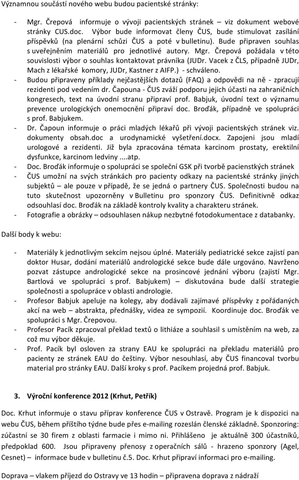 Črepová požádala v této souvislosti výbor o souhlas kontaktovat právníka (JUDr. Vacek z ČLS, případně JUDr, Mach z lékařské komory, JUDr, Kastner z AIFP.) schváleno.