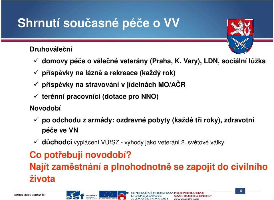 terénní pracovníci (dotace pro NNO) Novodobí po odchodu z armády: ozdravné pobyty (každé tři roky), zdravotní péče