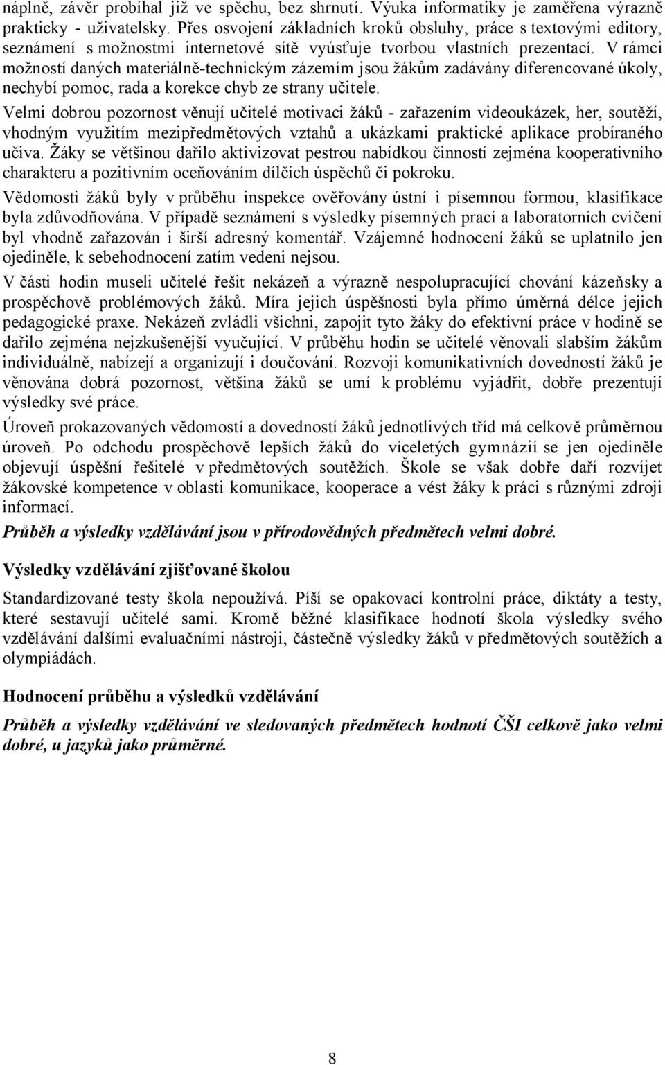 V rámci možností daných materiálně-technickým zázemím jsou žákům zadávány diferencované úkoly, nechybí pomoc, rada a korekce chyb ze strany učitele.