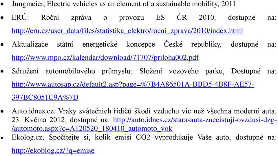 pdf Sdružení automobilového průmyslu: Složení vozového parku, Dostupné na: http://www.autosap.cz/default2.asp?page=%7b4a86501a-bbd5-4b8f-ae57-397bc8051c9a%7d Auto.idnes.