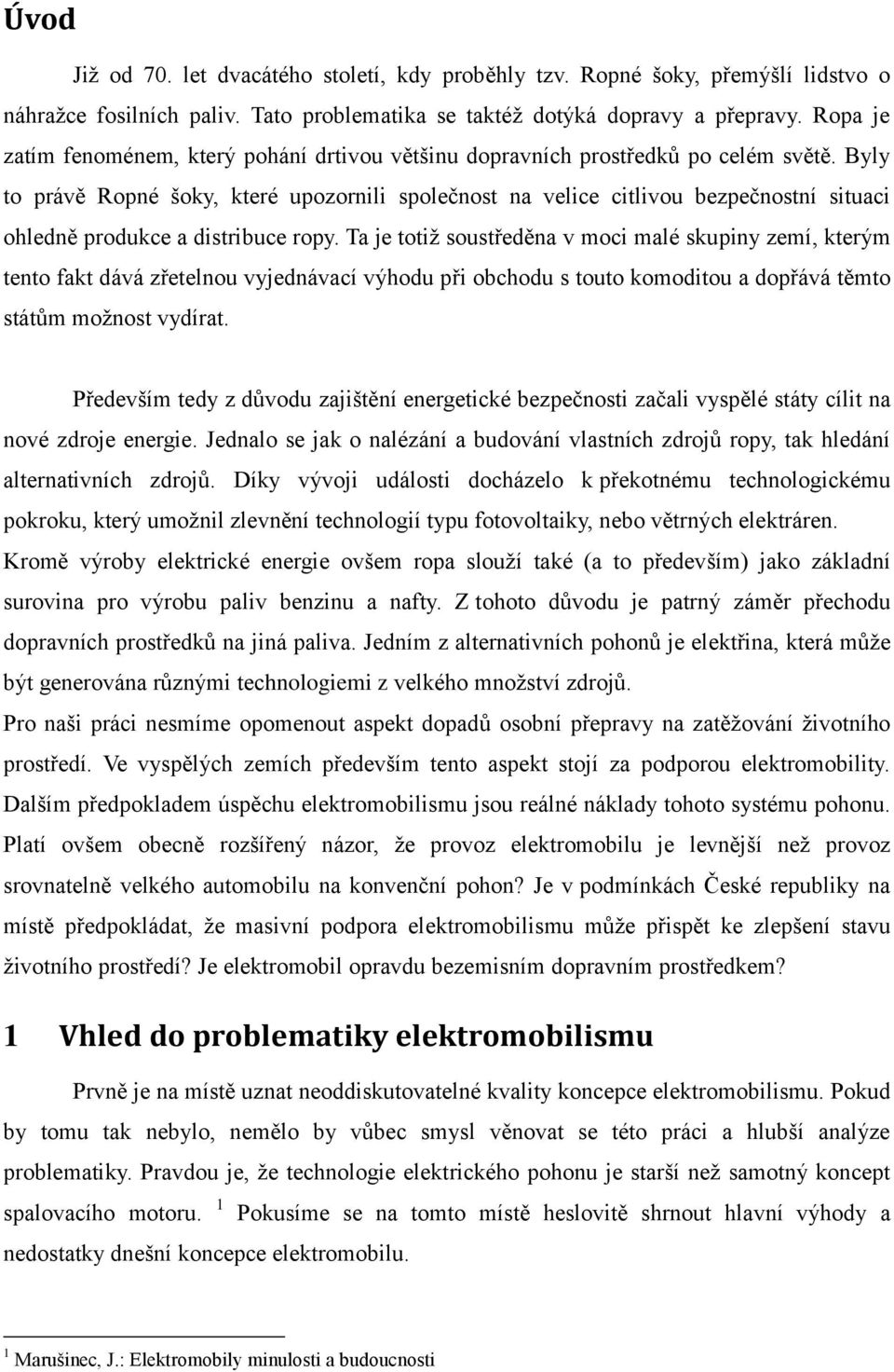 Byly to právě Ropné šoky, které upozornili společnost na velice citlivou bezpečnostní situaci ohledně produkce a distribuce ropy.