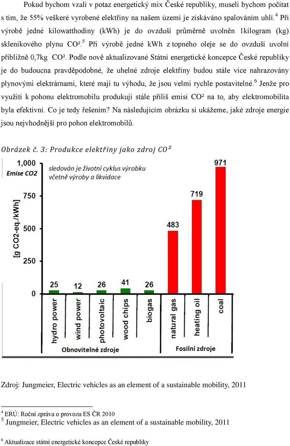 Podle nově aktualizované Státní energetické koncepce České republiky je do budoucna pravděpodobné, že uhelné zdroje elektřiny budou stále více nahrazovány plynovými elektrárnami, které mají tu