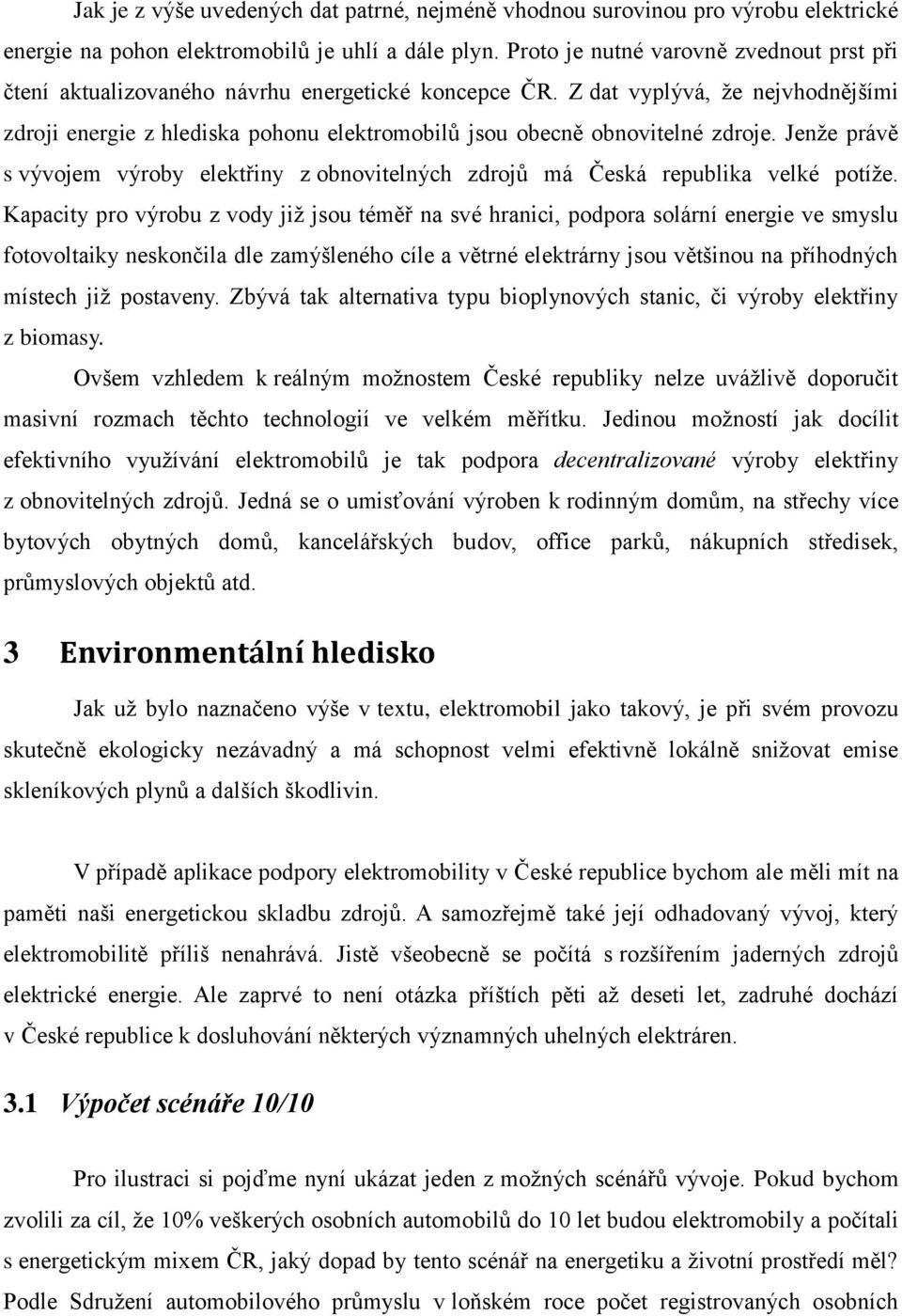 Z dat vyplývá, že nejvhodnějšími zdroji energie z hlediska pohonu elektromobilů jsou obecně obnovitelné zdroje.