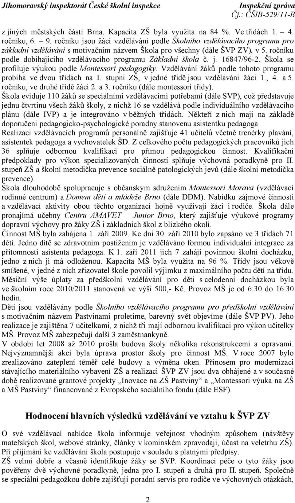 ročníku podle dobíhajícího vzdělávacího programu Základní škola č. j. 16847/96-2. Škola se profiluje výukou podle Montessori pedagogiky.