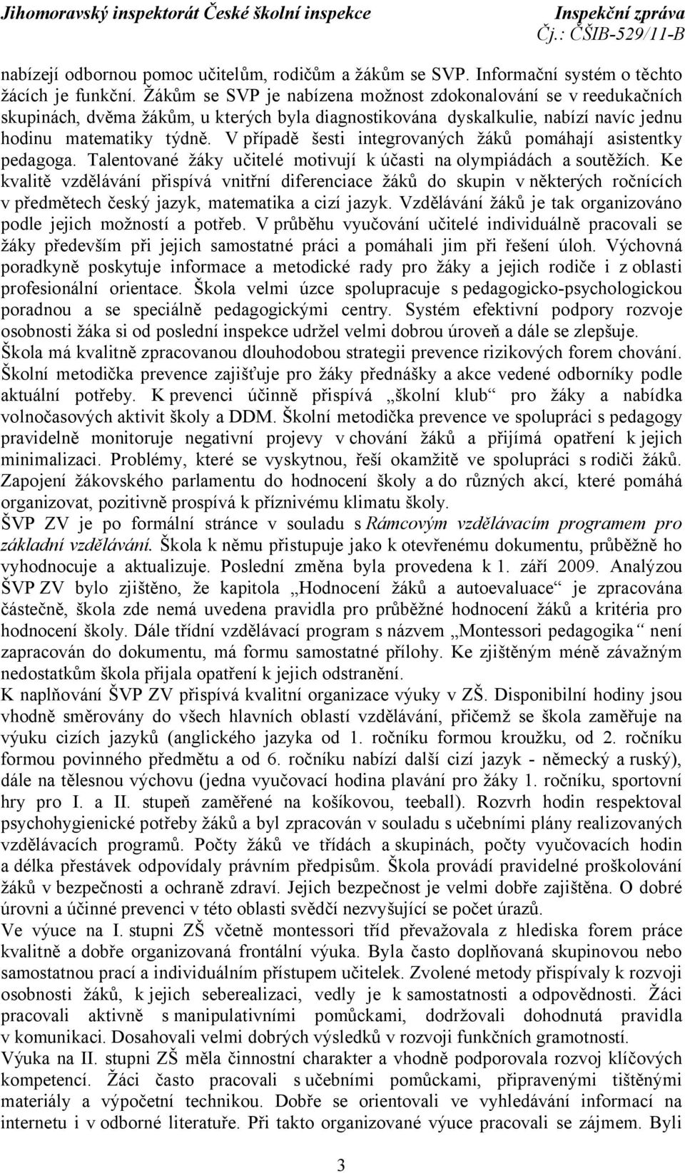 V případě šesti integrovaných žáků pomáhají asistentky pedagoga. Talentované žáky učitelé motivují kúčasti na olympiádách a soutěžích.