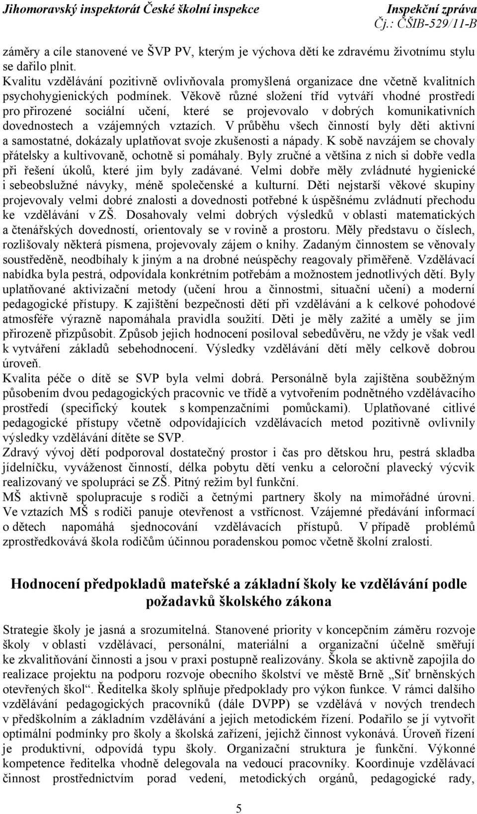 Věkově různé složení tříd vytváří vhodné prostředí pro přirozené sociální učení, které se projevovalo v dobrých komunikativních dovednostech a vzájemných vztazích.