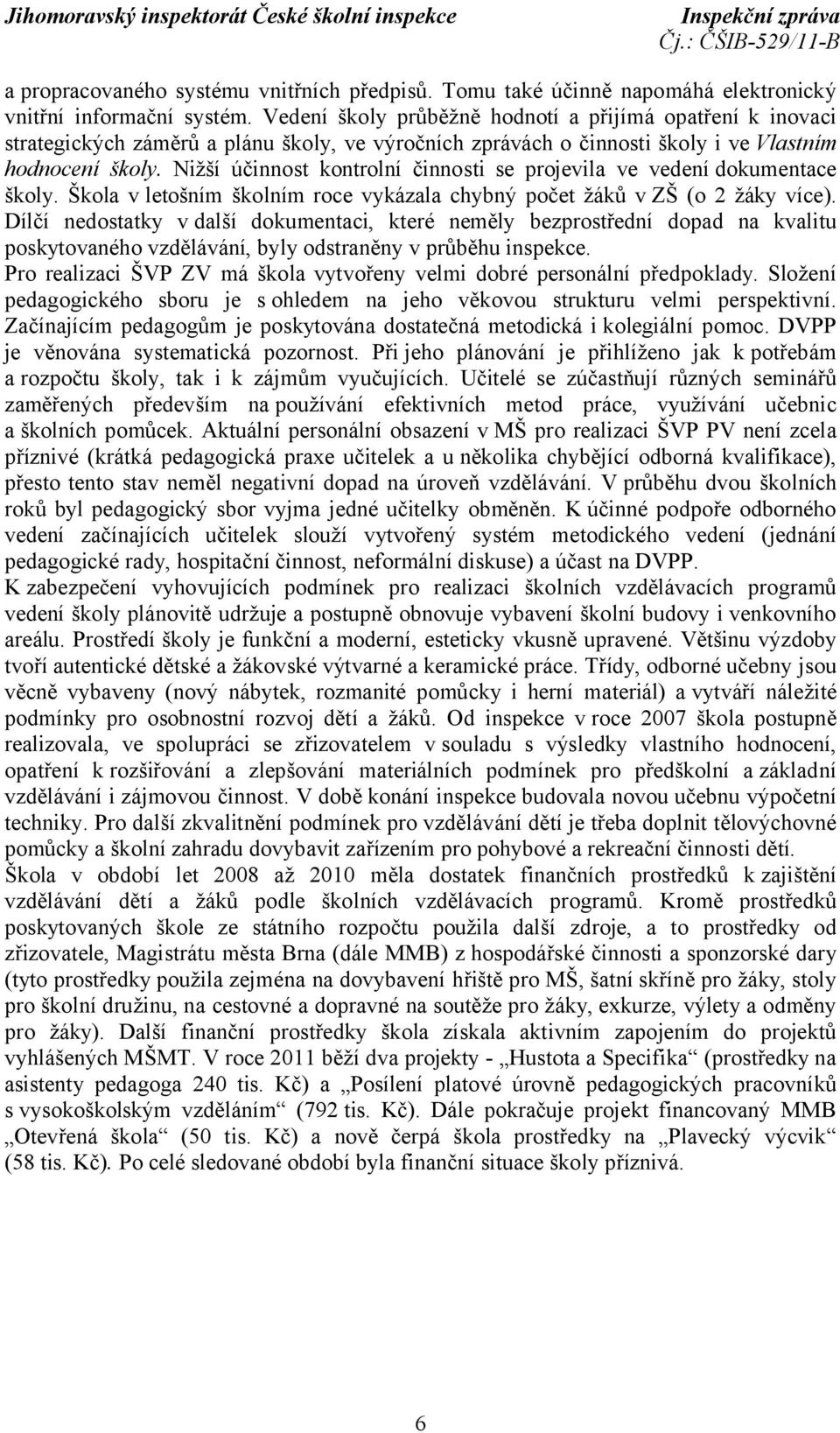 Nižší účinnost kontrolní činnosti se projevila ve vedení dokumentace školy. Škola v letošním školním roce vykázala chybný počet žáků v ZŠ (o 2 žáky více).
