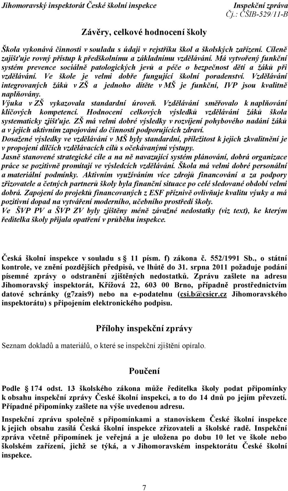 Vzdělávání integrovaných žáků v ZŠ a jednoho dítěte v MŠ je funkční, IVP jsou kvalitně naplňovány. Výuka v ZŠ vykazovala standardní úroveň. Vzdělávání směřovalo k naplňování klíčových kompetencí.