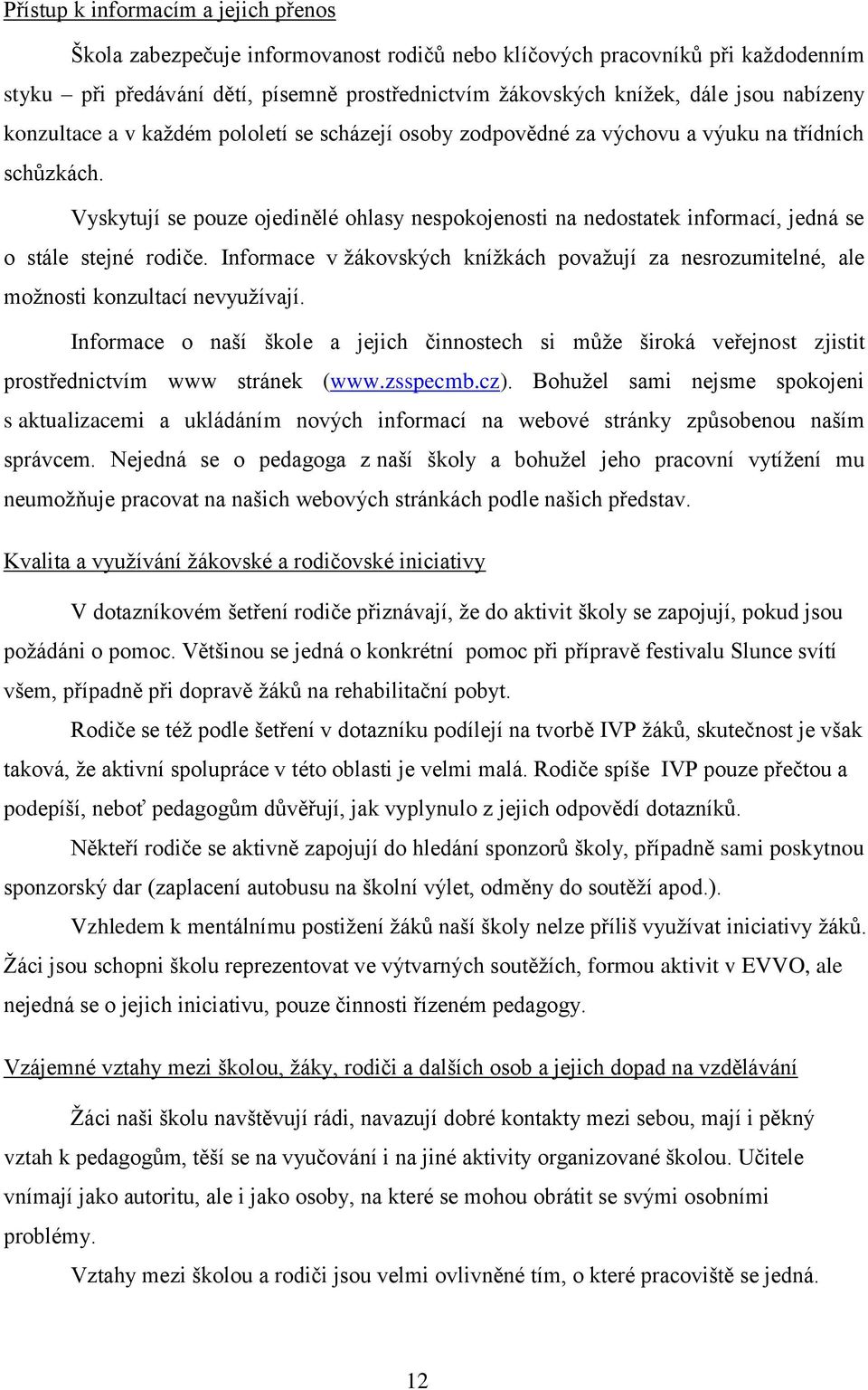 Vyskytují se pouze ojedinělé ohlasy nespokojenosti na nedostatek informací, jedná se o stále stejné rodiče.