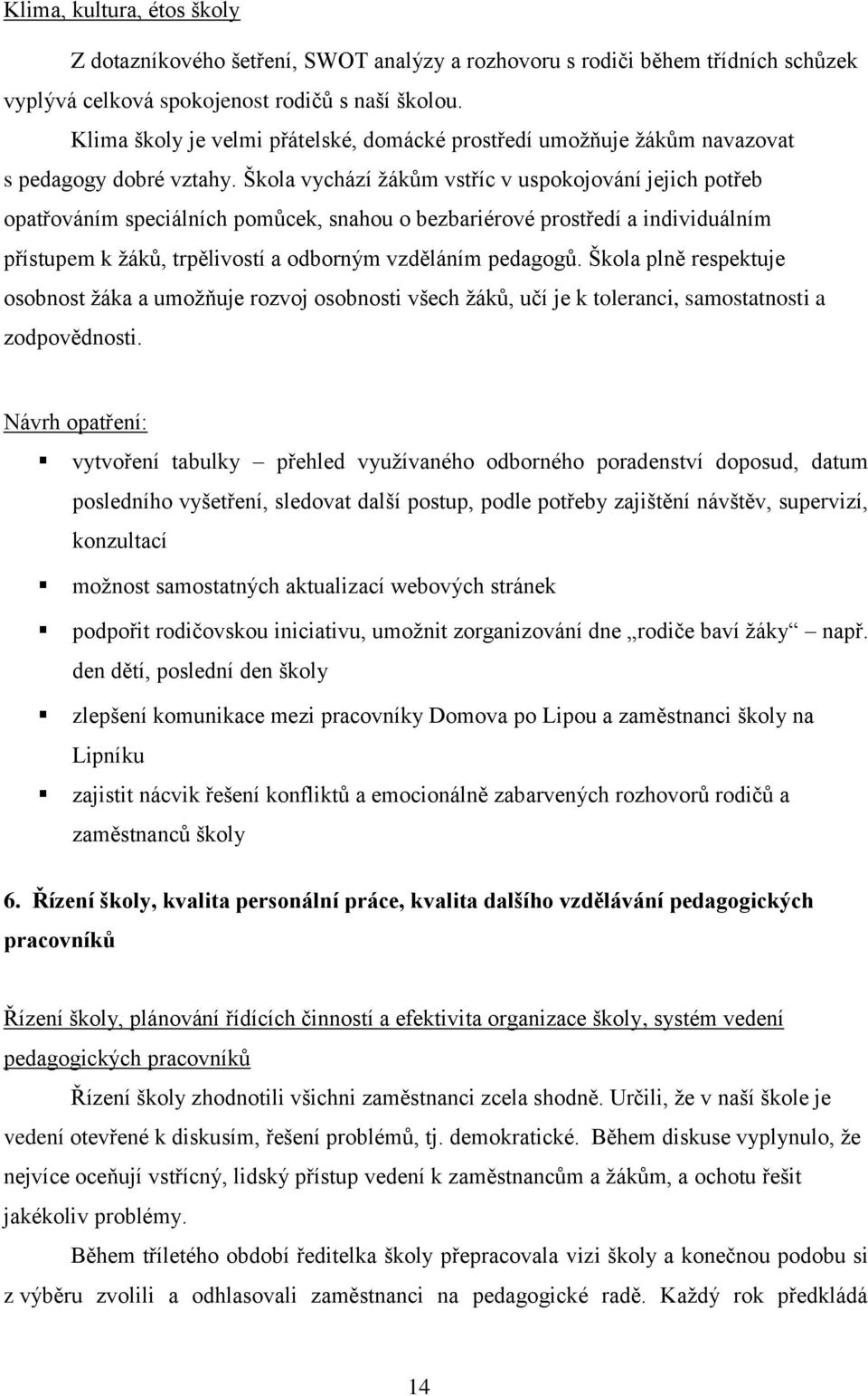 Škola vychází žákům vstříc v uspokojování jejich potřeb opatřováním speciálních pomůcek, snahou o bezbariérové prostředí a individuálním přístupem k žáků, trpělivostí a odborným vzděláním pedagogů.