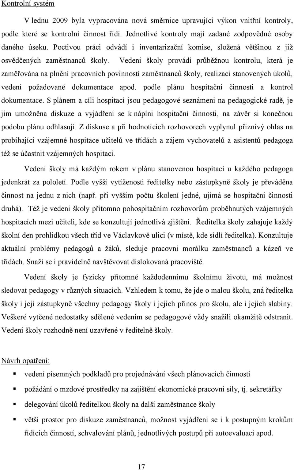 Vedení školy provádí průběžnou kontrolu, která je zaměřována na plnění pracovních povinností zaměstnanců školy, realizaci stanovených úkolů, vedení požadované dokumentace apod.