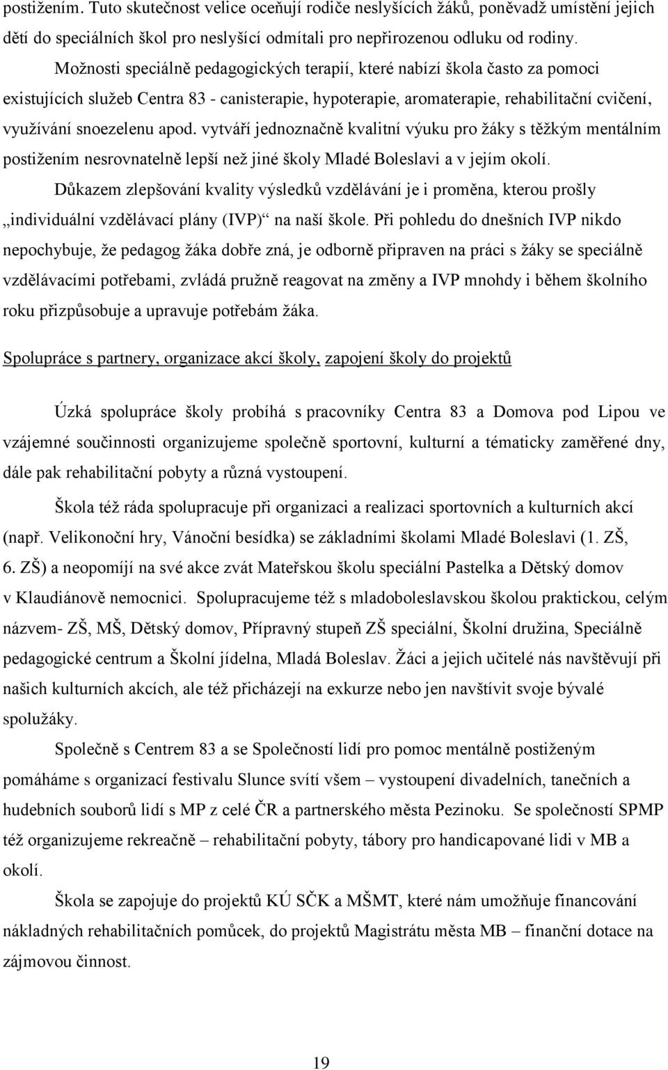 vytváří jednoznačně kvalitní výuku pro žáky s těžkým mentálním postižením nesrovnatelně lepší než jiné školy Mladé Boleslavi a v jejím okolí.