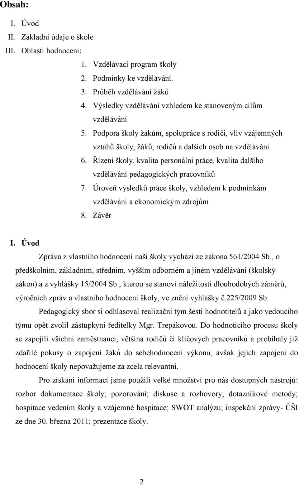 Řízení školy, kvalita personální práce, kvalita dalšího vzdělávání pedagogických pracovníků 7. Úroveň výsledků práce školy, vzhledem k podmínkám vzdělávání a ekonomickým zdrojům 8. Závěr I.