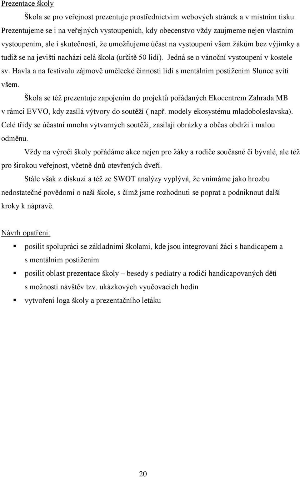 nachází celá škola (určitě 50 lidí). Jedná se o vánoční vystoupení v kostele sv. Havla a na festivalu zájmově umělecké činnosti lidí s mentálním postižením Slunce svítí všem.