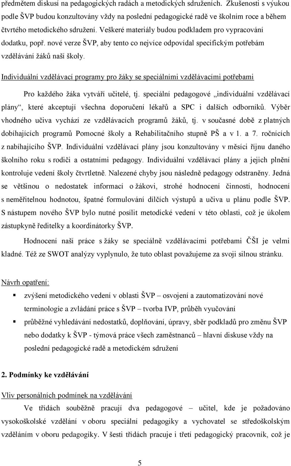 Veškeré materiály budou podkladem pro vypracování dodatku, popř. nové verze ŠVP, aby tento co nejvíce odpovídal specifickým potřebám vzdělávání žáků naší školy.