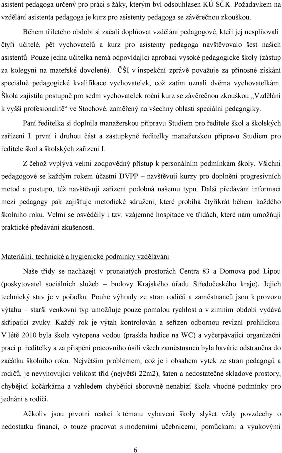 Pouze jedna učitelka nemá odpovídající aprobaci vysoké pedagogické školy (zástup za kolegyni na mateřské dovolené).