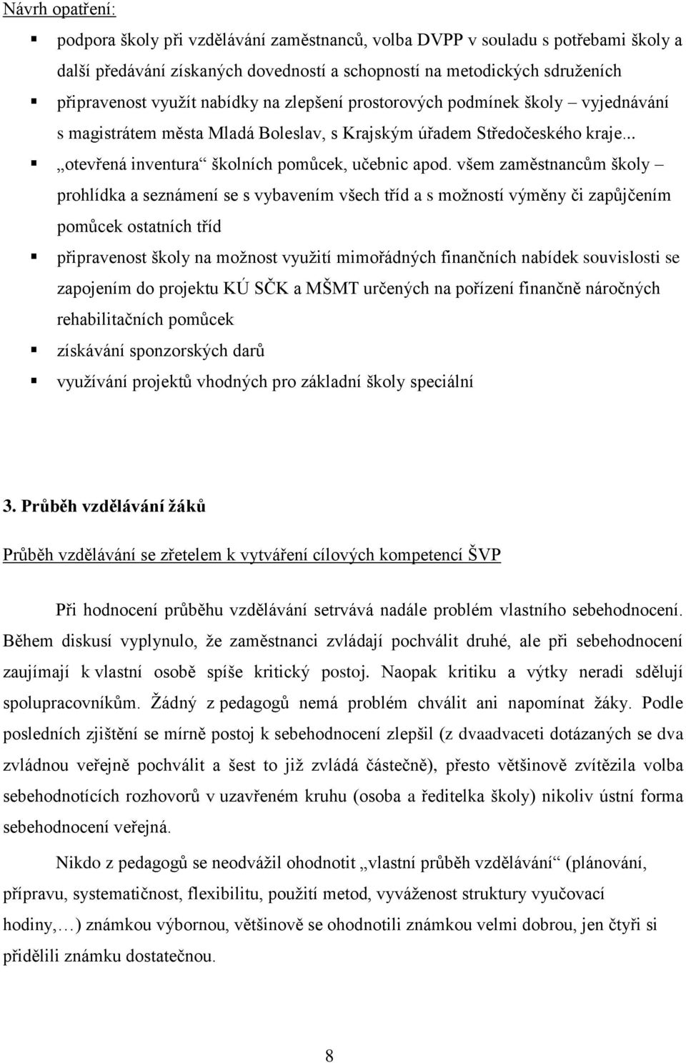 všem zaměstnancům školy prohlídka a seznámení se s vybavením všech tříd a s možností výměny či zapůjčením pomůcek ostatních tříd připravenost školy na možnost využití mimořádných finančních nabídek