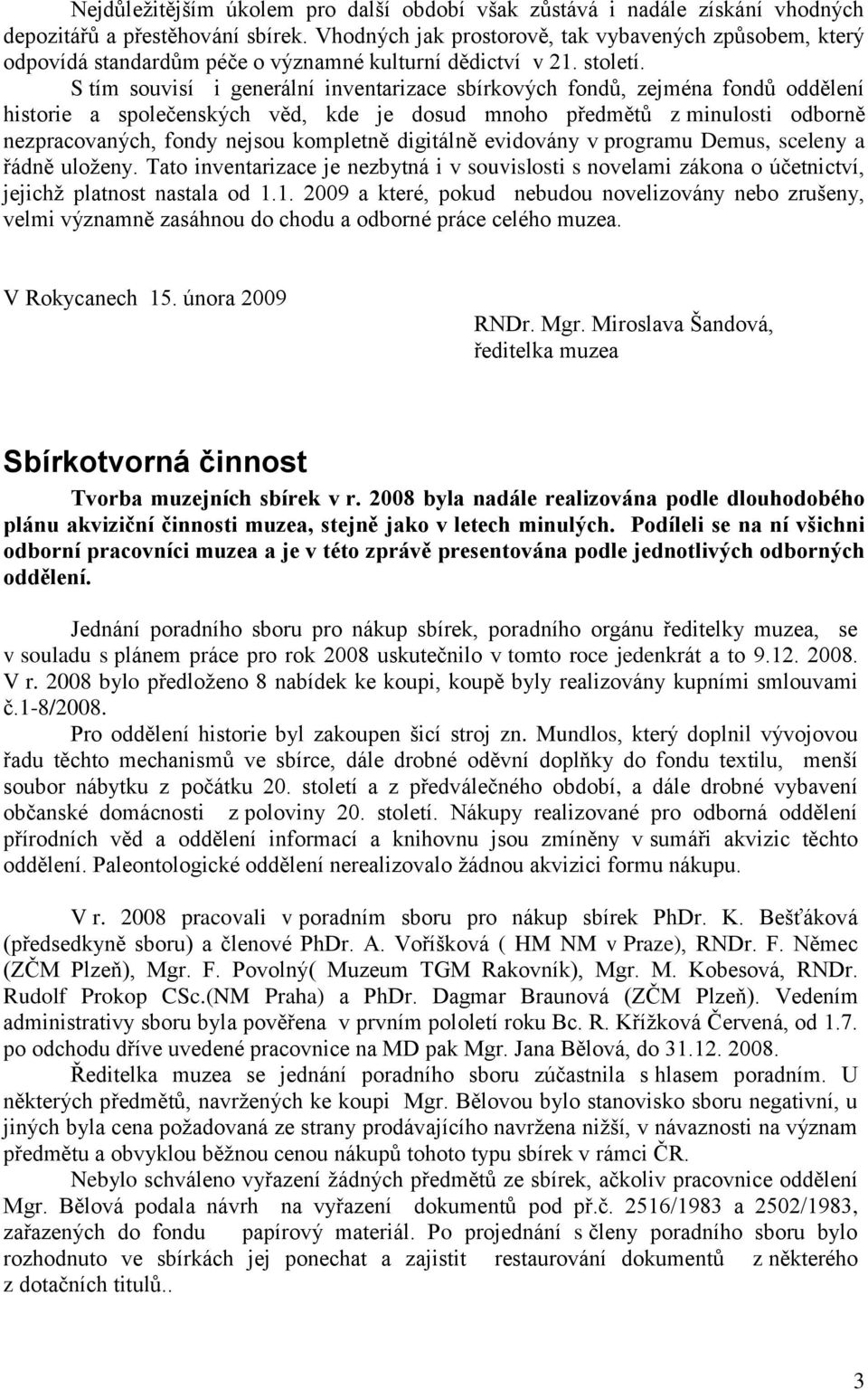 S tím souvisí i generální inventarizace sbírkových fondů, zejména fondů oddělení historie a společenských věd, kde je dosud mnoho předmětů z minulosti odborně nezpracovaných, fondy nejsou kompletně