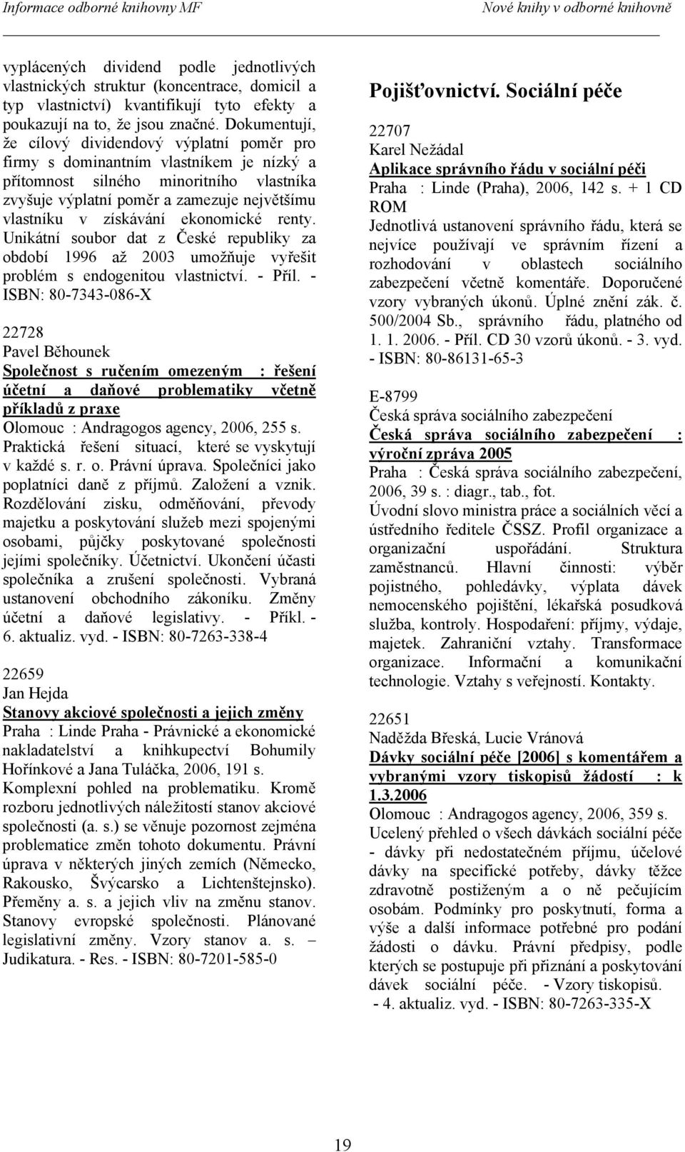 získávání ekonomické renty. Unikátní soubor dat z České republiky za období 1996 až 2003 umožňuje vyřešit problém s endogenitou vlastnictví. - Příl.