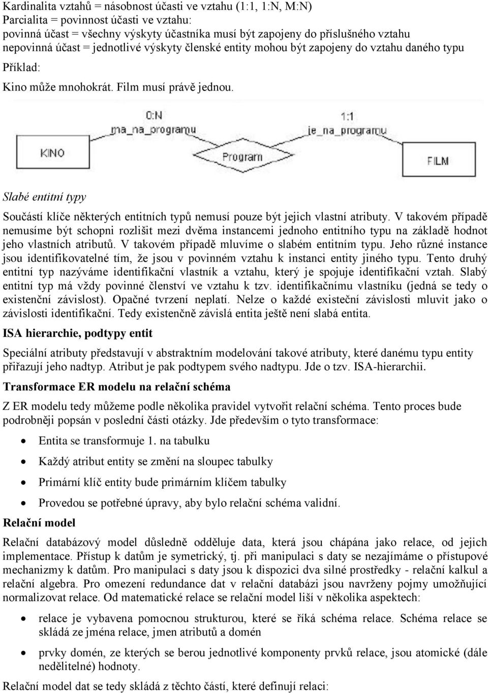 Slabé entitní typy Součástí klíče některých entitních typů nemusí pouze být jejich vlastní atributy.