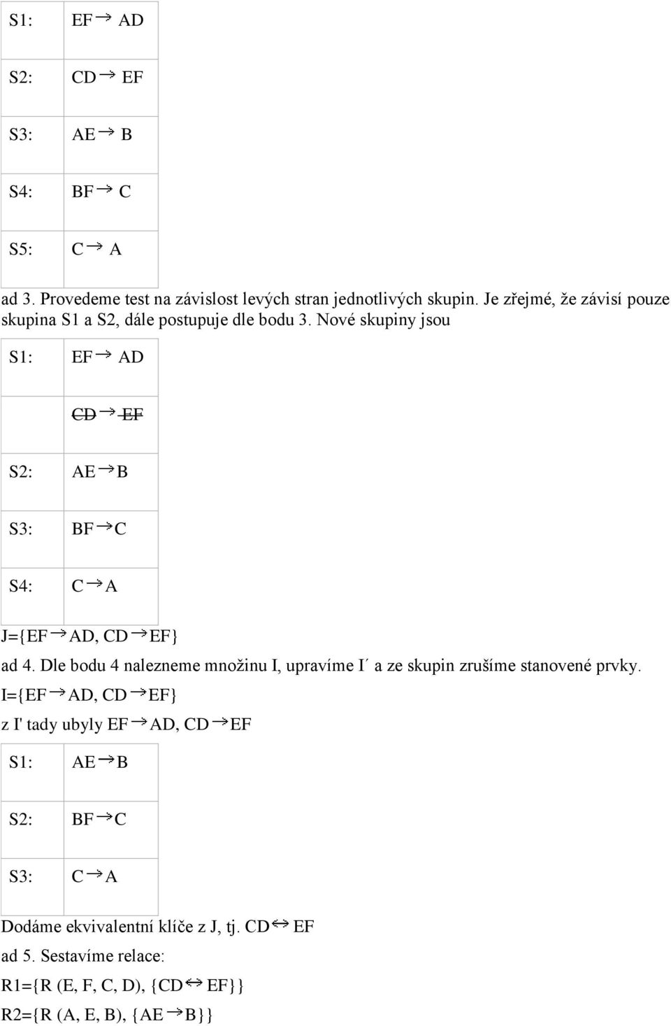 Nové skupiny jsou S1: EF AD CD EF S2: AE B S3: BF C S4: C A J={EF AD, CD EF} ad 4.