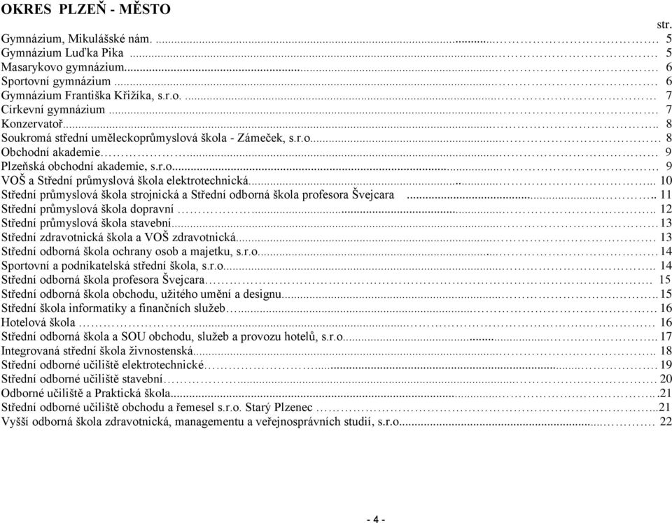 ..... 10 Střední průmyslová škola strojnická a Střední odborná škola profesora Švejcara..... 11 Střední průmyslová škola dopravní..... 12 Střední průmyslová škola stavební.