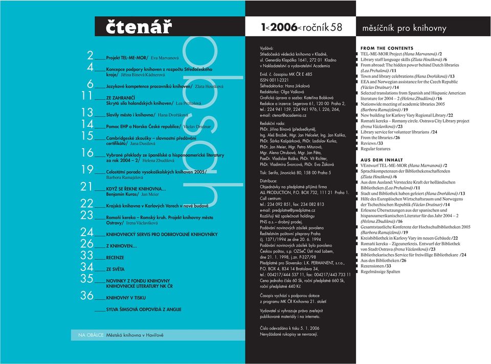 certifikátů/ Jana Dusilová 16 Vybrané překlady ze španělské a hispanoamerické literatury za rok 2004 2/ Helena Zbudilová 19 Celostátní porada vysokoškolských knihoven 2005/ Barbora Ramajzlová 21 KDYŽ