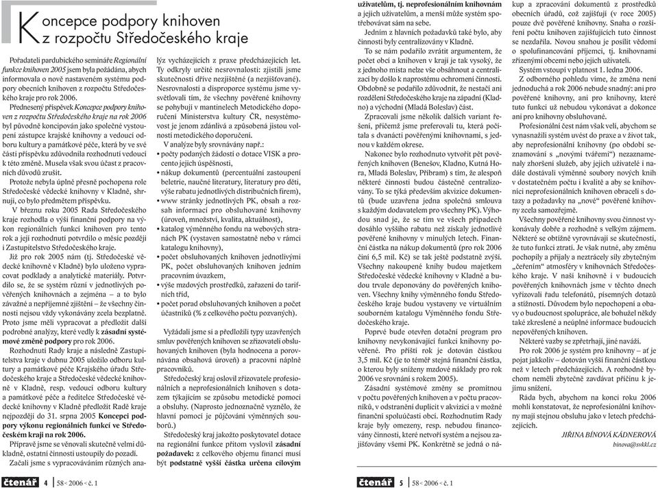 Přednesený příspěvek Koncepce podpory knihoven z rozpočtu Středočeského kraje na rok 2006 byl původně koncipován jako společné vystoupení zástupce krajské knihovny a vedoucí odboru kultury a